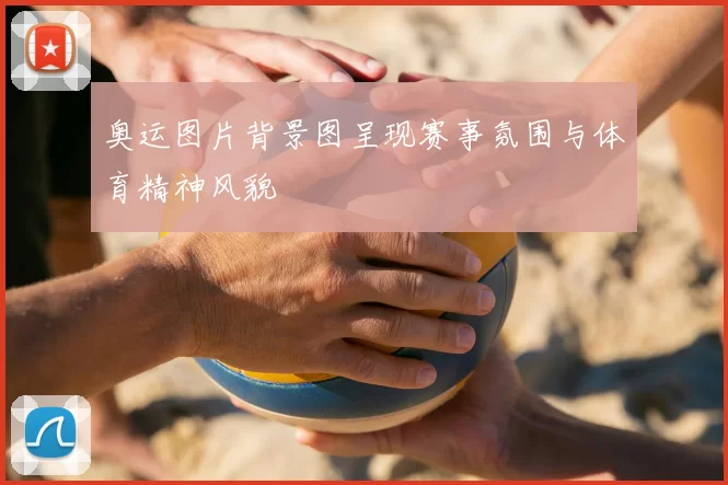 奥运图片背景图呈现赛事氛围与体育精神风貌