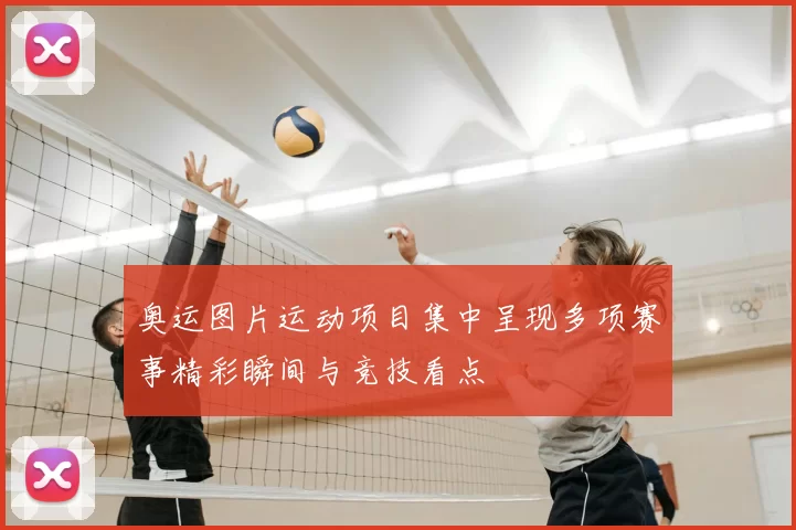 奥运图片运动项目集中呈现多项赛事精彩瞬间与竞技看点