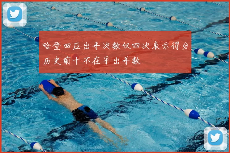 哈登回应出手次数仅四次表示得分历史前十不在乎出手数