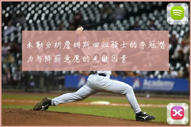 米勒分析詹姆斯回归骑士的夺冠潜力与降薪意愿的关键因素