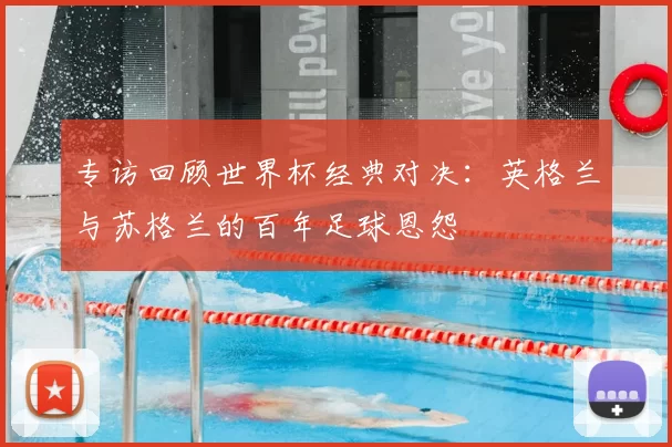 专访回顾世界杯经典对决：英格兰与苏格兰的百年足球恩怨