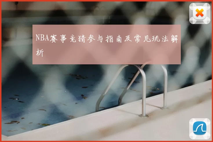 NBA赛事竞猜参与指南及常见玩法解析