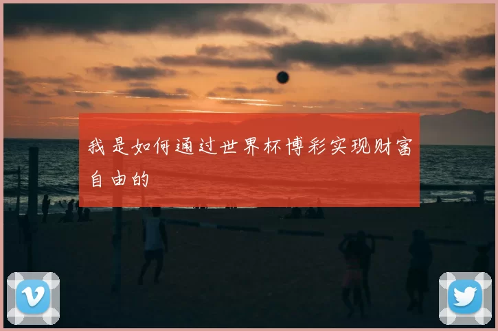 我是如何通过世界杯博彩实现财富自由的