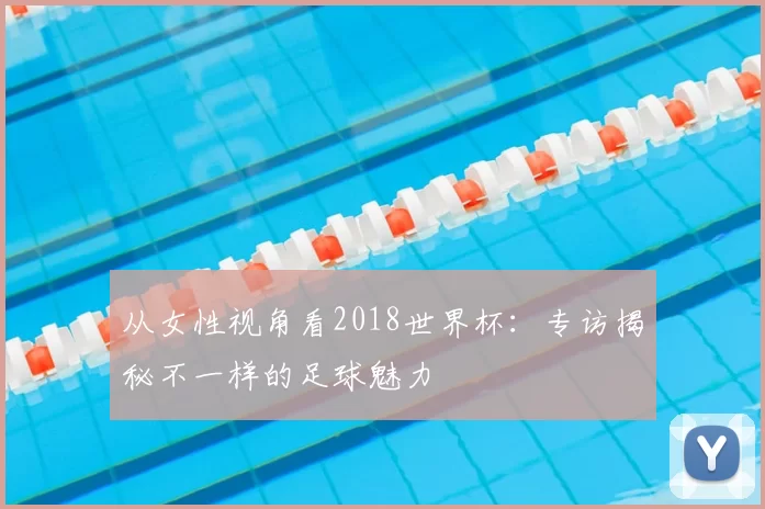 从女性视角看2018世界杯：专访揭秘不一样的足球魅力