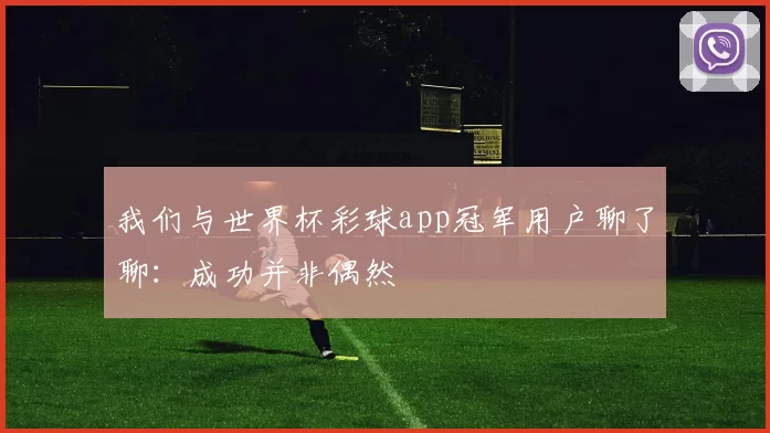 我们与世界杯彩球app冠军用户聊了聊：成功并非偶然
