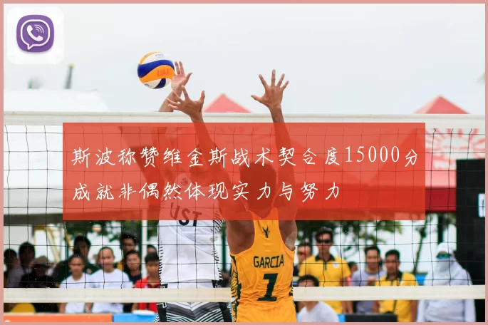 斯波称赞维金斯战术契合度15000分成就非偶然体现实力与努力